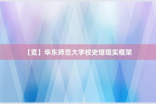 【览】华东师范大学校史馆现实框架